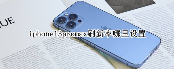 iphone13promax刷新率哪里设置