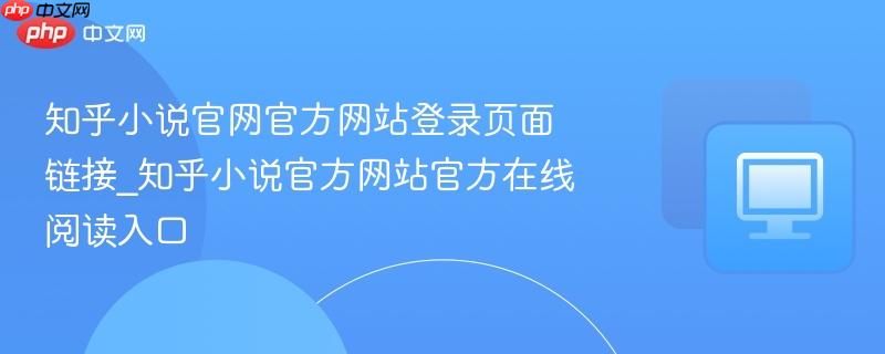 知乎小说官网官方网站登录页面链接_知乎小说官方网站官方在线阅读入口