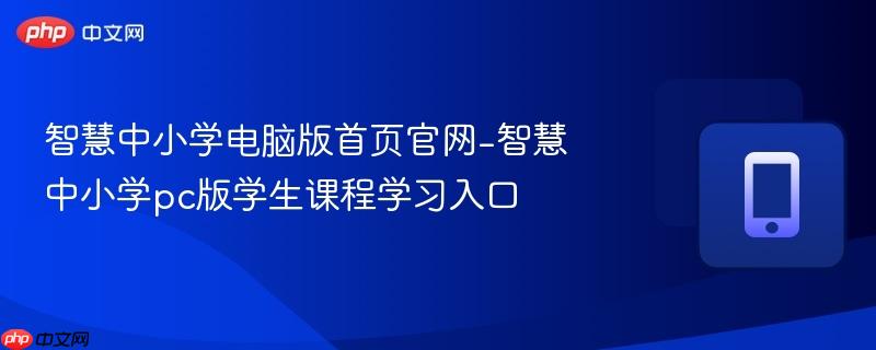 智慧中小学电脑版首页官网-智慧中小学pc版学生课程学习入口
