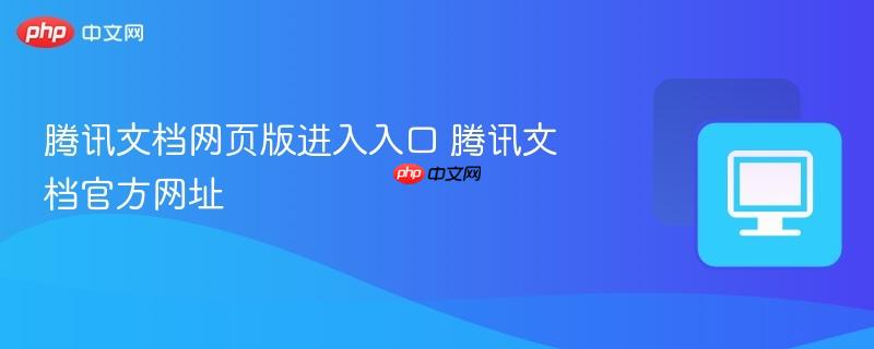 腾讯文档网页版进入入口 腾讯文档官方网址