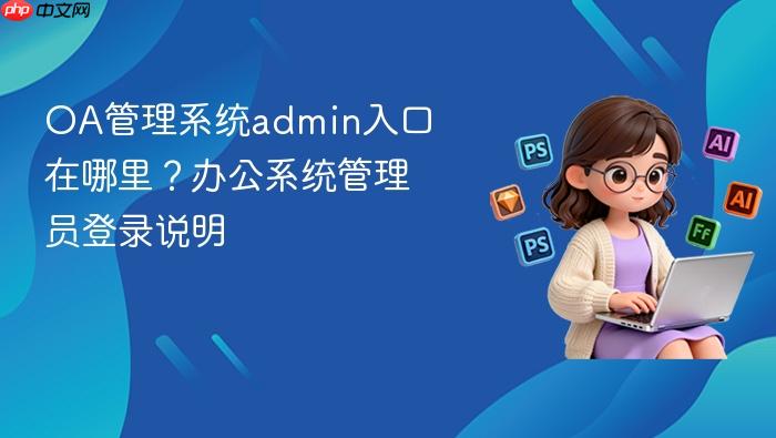 OA管理系统admin入口在哪里？办公系统管理员登录说明